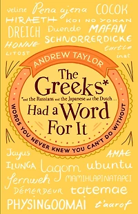 The Greeks Had a Word For It: Words You Never Knew You Can't Do Without