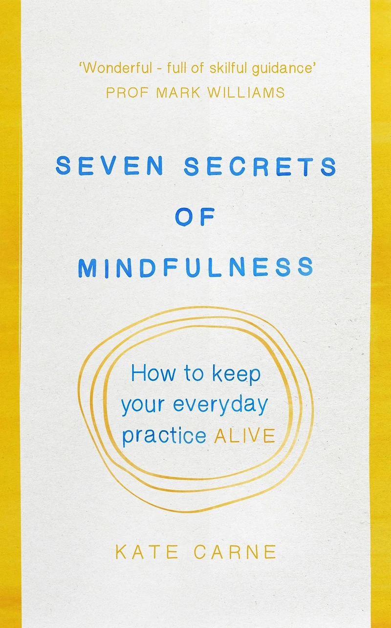 Seven Secrets of Mindfulness: How to keep your everyday practice alive
