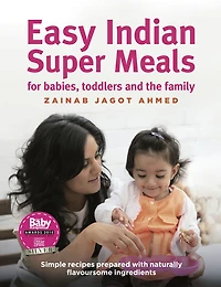Easy Indian Super Meals for babies, toddlers and the family: simple recipes prepared with naturally flavoursome ingredients