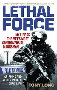Lethal Force: My Life As the Met's Most Controversial Marksman