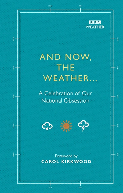 And Now, The Weather...: A celebration of our national obsession