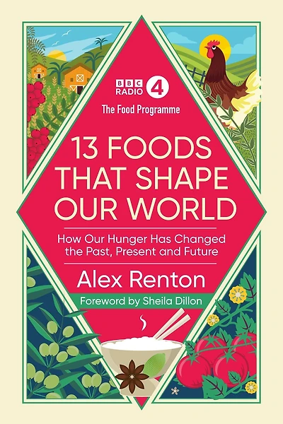 The Food Programme: 13 Foods that Shape Our World: How Our Hunger has Changed the Past, Present and Future