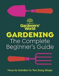 Gardeners' World: Gardening: The Complete Beginner's Guide