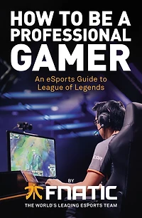 How To Be a Professional Gamer: An eSports Guide to League of Legends