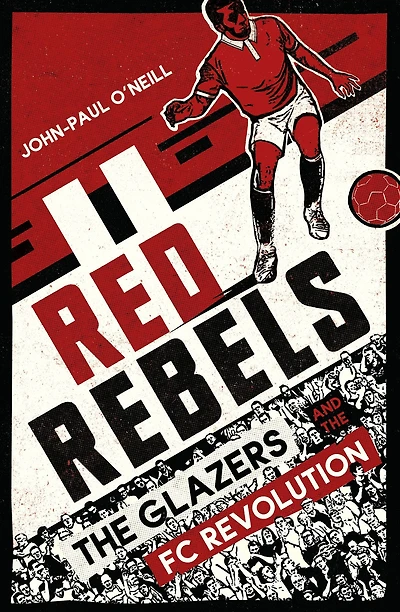 Red Rebels: The Glazers and the FC Revolution