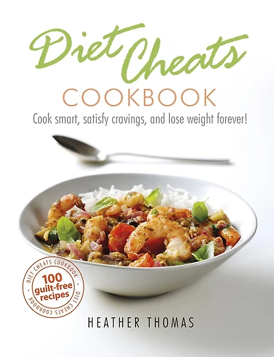 Diet Cheats Cookbook: Cook smart, satisfy cravings, and lose weight forever!