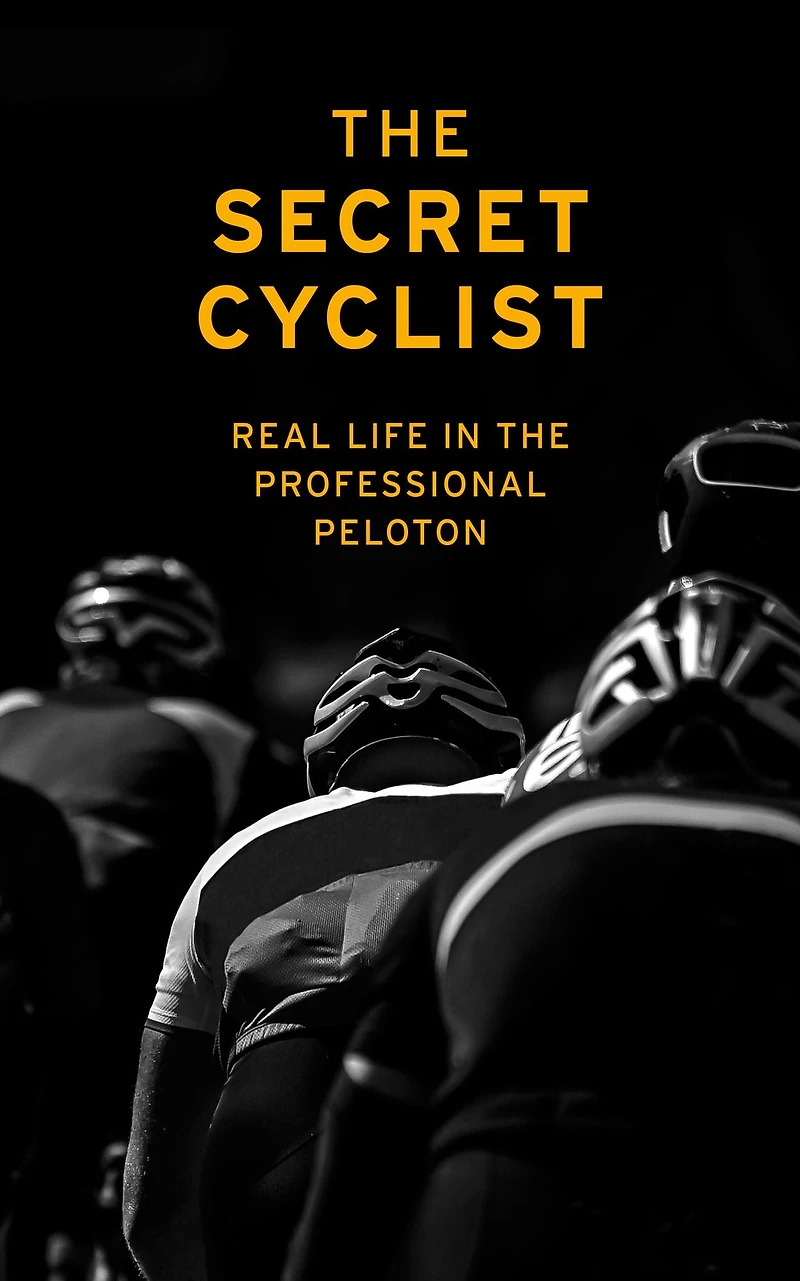 the Secret Cyclist: Real Life as a Rider Professional Peloton