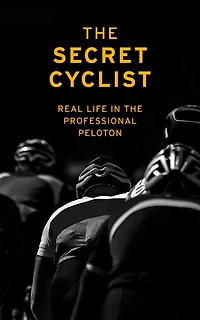 the Secret Cyclist: Real Life as a Rider Professional Peloton