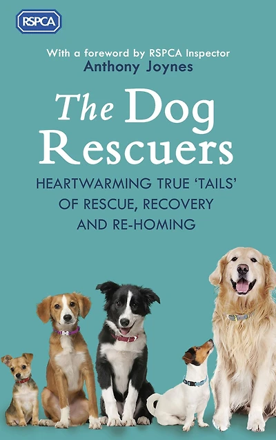 The Dog Rescuers: Heartwarming True 'Tails' of Rescue, Recovery and Re-Homing