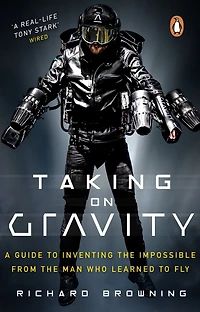 Taking on Gravity: A Guide to Inventing the Impossible from Man Who Learned Fly
