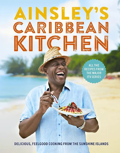 Ainsley's Caribbean Kitchen: Delicious feelgood cooking from the sunshine islands. All recipes major ITV series