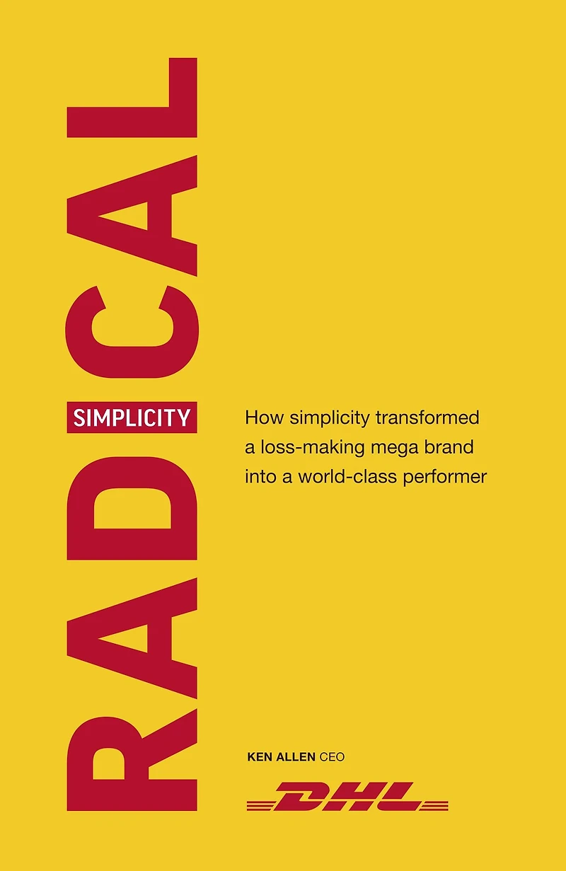 Radical Simplicity: How simplicity transformed a loss-making mega brand into world-class performer