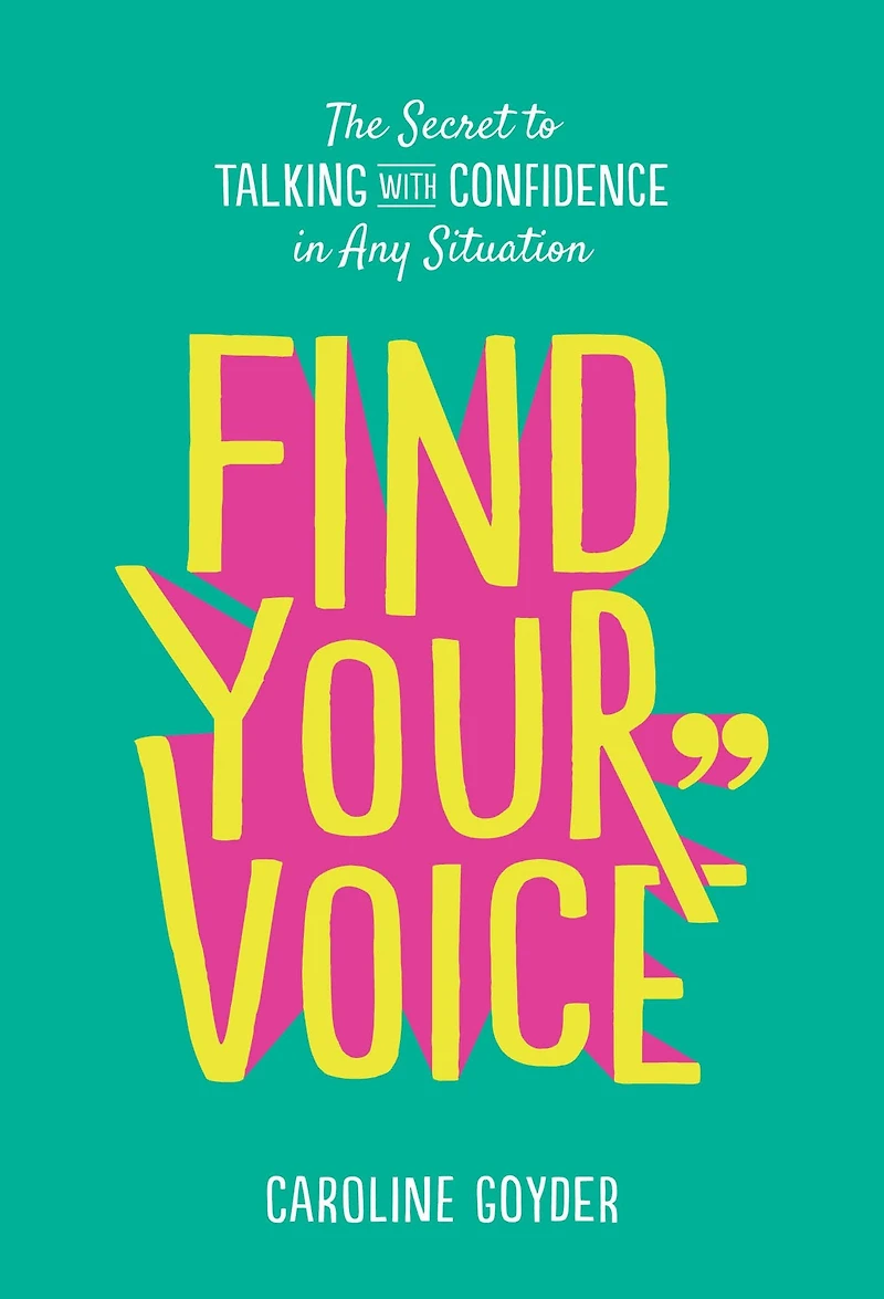Find Your Voice: The Secret to Talking with Confidence Any Situation