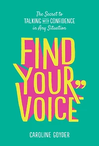 Find Your Voice: The Secret to Talking with Confidence Any Situation