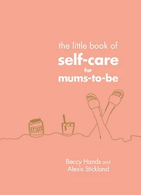 The Little Book of Self-Care for Mums-To-Be: The Perfect Gift for Expectant Mothers