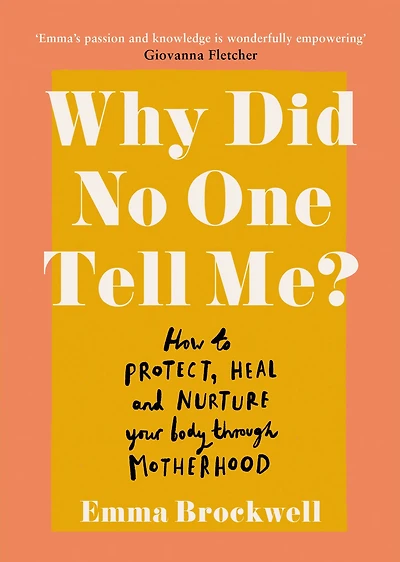 Why Did No One Tell Me?: What Every Woman Needs to Know Protect, Heal and Nurture Her Body Through Motherhood
