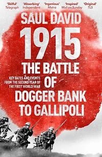 1915: The Battle of Dogger Bank to Gallipoli: Key Dates and Events from the Second Year of the First World War