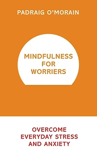 Mindfulness for Worriers: Overcome Everyday Stress and Anxiety