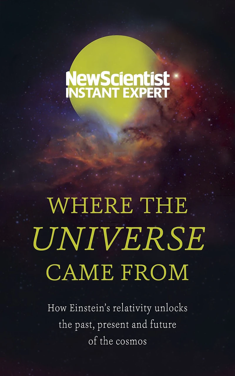 Where the Universe Came From: How Einstein's relativity unlocks past, present and future of cosmos