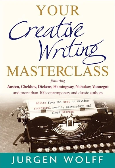 Your Creative Writing Masterclass: featuring Austen, Chekhov, Dickens, Hemingway, Nabokov, Vonnegut, and more than 100 Contemporary and Classic Authors