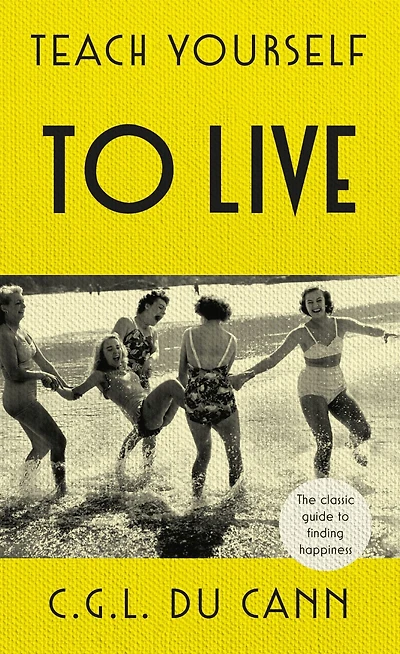Teach Yourself to Live: The classic guide to finding happiness