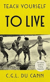 Teach Yourself to Live: The classic guide to finding happiness