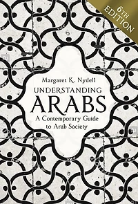 Understanding Arabs, 6th Edition: A Contemporary Guide to Arab Society