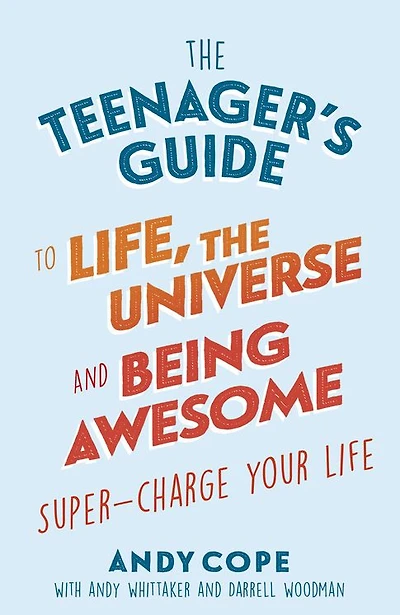 The Teenager's Guide to Life, the Universe and Being Awesome: Super-Charge Your Life