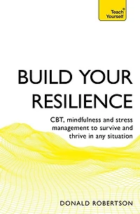 Build Your Resilience: CBT, Mindfulness and Stress Management to Survive Thrive Any Situation