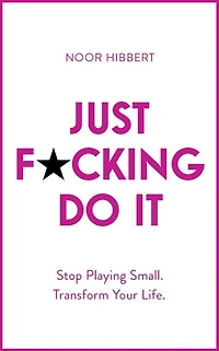 Just F*cking Do It: Stop Playing Small. Transform Your Life.
