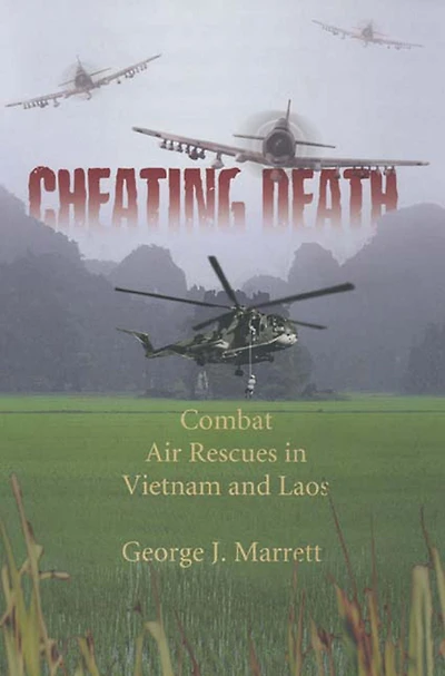 Cheating Death: Combat Air Rescues in Vietnam and Laos