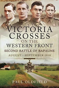 Victoria Crosses on the Western Front: Second Battle of Bapaume, August-September 1918