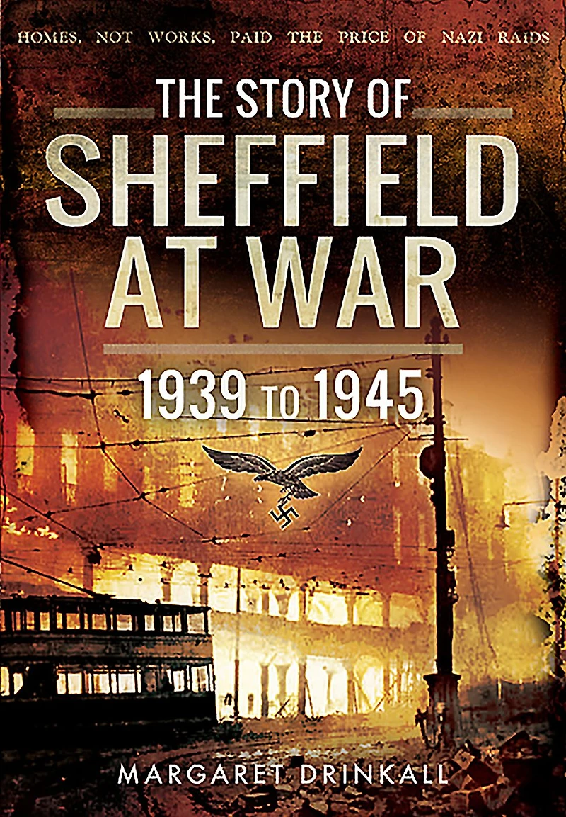 The Story of Sheffield at War: 1939 to 1945