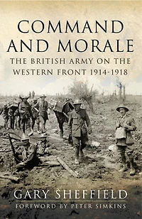 Command and Morale: The British Army on the Western Front 1914-1918