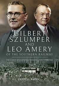 Gilbert Szlumper and Leo Amery of The Southern Railway: Diaries a General Manager Director