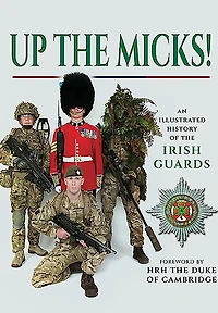 Up the Micks!: An Illustrated History of Irish Guards