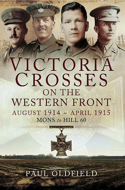 Victoria Crosses on the Western Front: August 1914-April 1915: Mons to Hill 60
