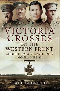 Victoria Crosses on the Western Front: August 1914-April 1915: Mons to Hill 60