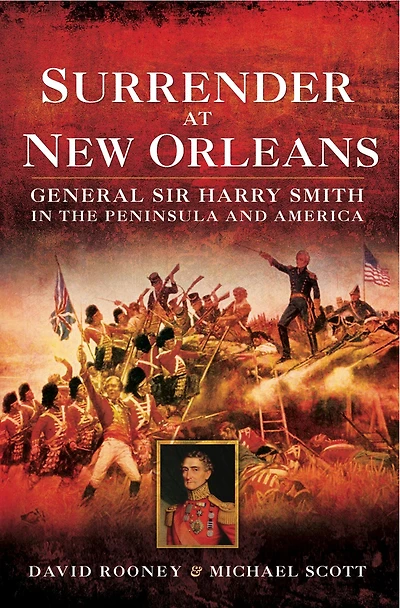 Surrender at New Orleans: General Sir Harry Smith in the Peninsula and America