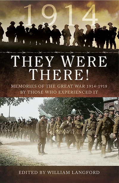 They Were There in 1914: Memories of the Great War 1914-1918 by Those Who Experienced It