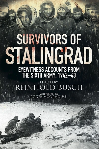 Survivors of Stalingrad: Eyewitness Accounts from the 6th Army, 1942-1943