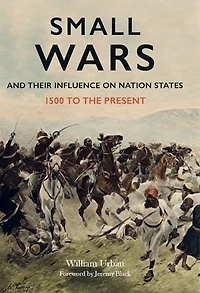 Small Wars and Their Influence on Nation States: 1500 to the Present