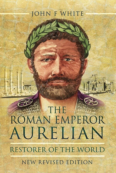 the Roman Emperor Aurelian: Restorer of World