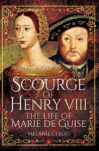 Scourge of Henry VIII: The Life Marie de Guise