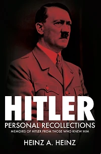 Hitler: Personal Recollections: Memoirs of Hitler From Those Who Knew Him