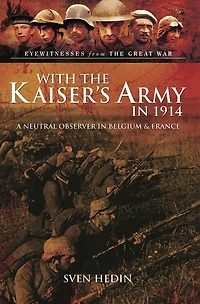 With the Kaiser's Army in 1914: A Neutral Observer in Belgium & France
