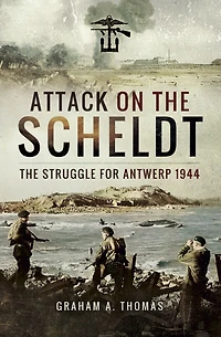 Attack on The Scheldt: Struggle for Antwerp, 1944