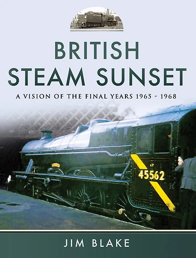 British Steam Sunset: A Vision of the Final Years, 1965-1968