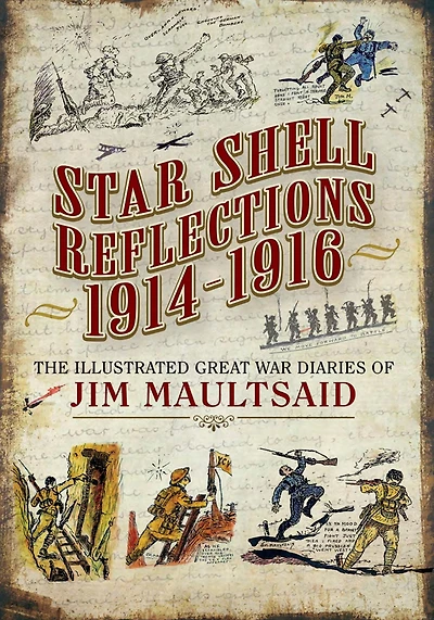 Star Shell Reflections, 1914-1916: The Illustrated Great War Diaries of Jim Maultsaid