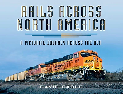 Rails Across North America: A Pictorial Journey Across the USA